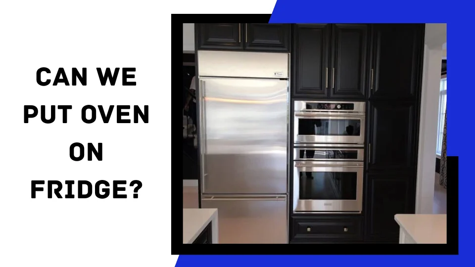 You are currently viewing Can We Put the Oven on the Fridge?