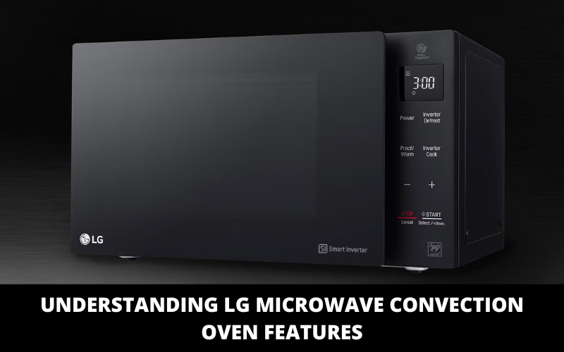 Understanding LG Microwave Convection Oven Features