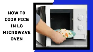 Read more about the article How to Cook Rice in Lg Microwave Oven
