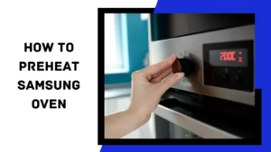 Read more about the article How to Preheat Samsung Oven